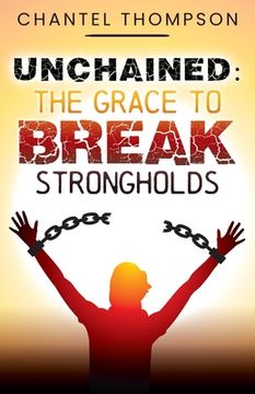 portada Unchained: The Grace to Break Strongholds (en Inglés)