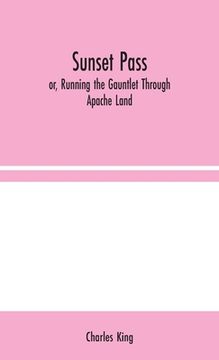 portada Sunset Pass; or, Running the Gauntlet Through Apache Land (en Inglés)