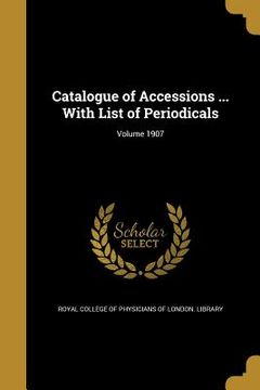 portada Catalogue of Accessions ... With List of Periodicals; Volume 1907