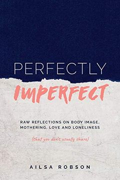 portada Perfectly Imperfect: Raw Reflections on Body Image, Mothering, Love and Loneliness (That you Don't Usually Share) (en Inglés)