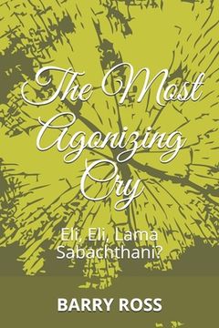 portada The Most Agonizing Cry: Eli, Eli, Lama Sabachthani? (in English)