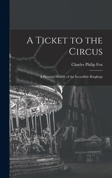 portada A Ticket to the Circus: a Pictorial History of the Incredible Ringlings (in English)