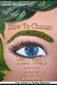 portada How to Change the Way You Think: Your Journey to Finding Happiness (en Inglés)