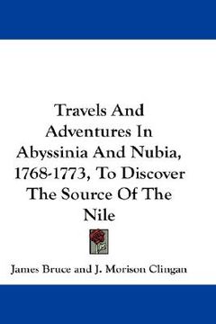 portada travels and adventures in abyssinia and nubia, 1768-1773, to discover the source of the nile