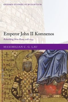 portada Emperor John II Komnenos: Rebuilding New Rome 1118-1143 (en Inglés)