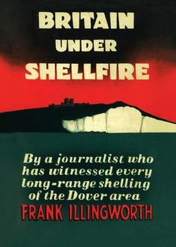 portada Britain Under Shellfire: Long Range Shelling of the Dover Area 1940-42 (en Inglés)