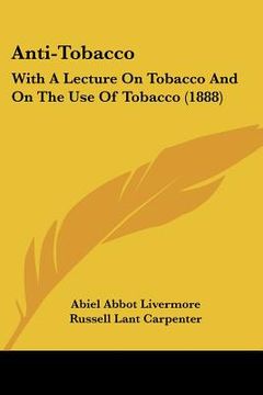 portada anti-tobacco: with a lecture on tobacco and on the use of tobacco (1888) (en Inglés)