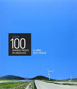 Álbum 100 grandes presas en Andalucía.: La obra en el paisaje (Serie Historia y Geografía)
