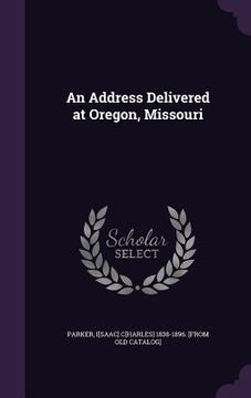portada An Address Delivered at Oregon, Missouri (in English)