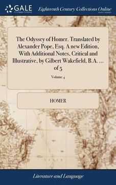 portada The Odyssey of Homer. Translated by Alexander Pope, Esq. A new Edition, With Additional Notes, Critical and Illustrative, by Gilbert Wakefield, B.A. . (en Inglés)