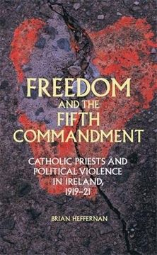 portada Freedom and the Fifth Commandment: Catholic Priests and Political Violence in Ireland, 191921