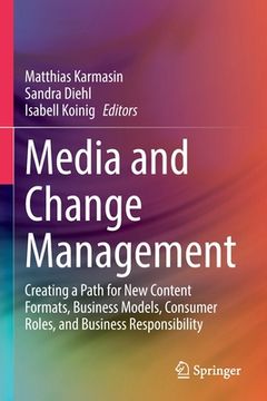 portada Media and Change Management: Creating a Path for New Content Formats, Business Models, Consumer Roles, and Business Responsibility (en Inglés)