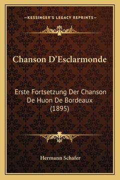 portada Chanson D'Esclarmonde: Erste Fortsetzung Der Chanson De Huon De Bordeaux (1895) (en Alemán)
