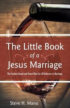portada The Little Book of a Jesus Marriage: The Freshest Bread and Finest Wine for All Believers in Marriage (en Inglés)
