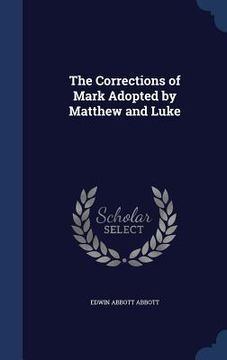 portada The Corrections of Mark Adopted by Matthew and Luke (en Inglés)