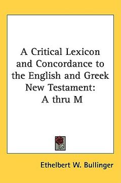 portada a critical lexicon and concordance to the english and greek new testament: a thru m (en Inglés)