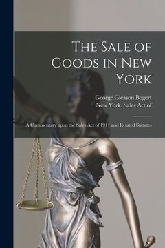 portada The Sale of Goods in New York: a Commentary Upon the Sales Act of 1911 and Related Statutes (in English)