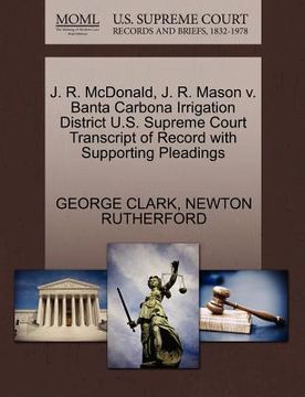 portada j. r. mcdonald, j. r. mason v. banta carbona irrigation district u.s. supreme court transcript of record with supporting pleadings