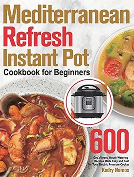 portada Mediterranean Refresh Instant pot Cookbook for Beginners: 600-Day Vibrant, Mouth-Watering Recipes Made Easy and Fast for Your Electric Pressure Cooker (en Inglés)