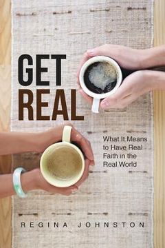 portada Get Real: What It Means to Have Real Faith in the Real World (in English)