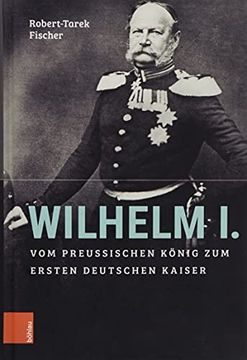 portada Wilhelm I.: Vom Preussischen Konig Zum Ersten Deutschen Kaiser (en Alemán)