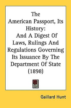 portada the american passport, its history: and a digest of laws, rulings and regulations governing its issuance by the department of state (1898)