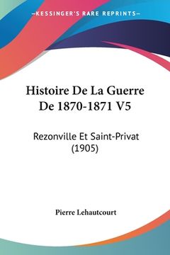 portada Histoire De La Guerre De 1870-1871 V5: Rezonville Et Saint-Privat (1905) (en Francés)