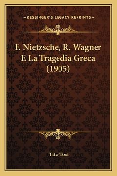 portada F. Nietzsche, R. Wagner E La Tragedia Greca (1905) (en Italiano)