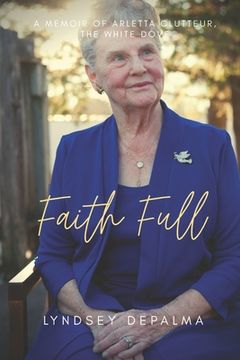 portada Faith Full: A Memoir of Arletta Clutteur, The White Dove (en Inglés)