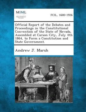 portada Official Report of the Debates and Proceedings in the Constitutional Convention of the State of Nevada, Assembled at Carson City, July 4th 1864, to Fo (in English)