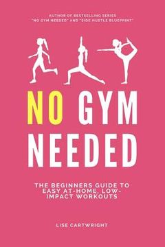 portada No Gym Needed: The Beginners Guide to Easy At-Home, Low-Impact Workouts