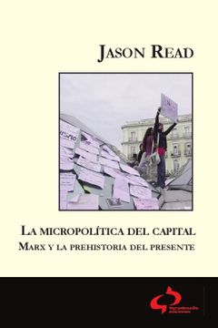 portada La Micropolítica del Capital: Marx y la Prehistoria del Presente
