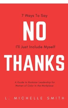 portada No Thanks 7 Ways to Say I'll Just Include Myself: A Guide to Rockstar Leadership for Women of Color in the Workplace (en Inglés)