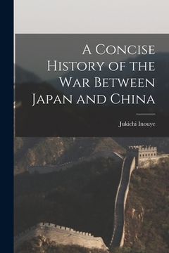 portada A Concise History of the War Between Japan and China (en Inglés)