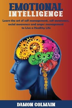 portada Emotional Intelligence: Learn the art of self-management, self-awareness, social awareness and anger management to Live a Healthy Life (en Inglés)