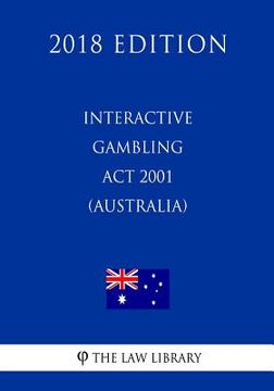 portada Interactive Gambling Act 2001 (Australia) (2018 Edition) (en Inglés)