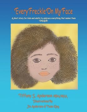 portada Every Freckle On My Face: A short story for kids and adults to embrace everything that makes them UNIQUE! (en Inglés)