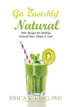 portada Go Lavishly Natural: 100+ Recipes for Healthy Natural Hair, Mind, & Soul (en Inglés)