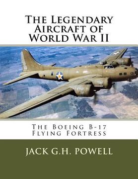 portada The Legendary Aircraft of World War II: The Boeing B-17 Flying Fortress (en Inglés)