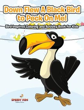 portada Down Flew A Black Bird to Peck On Me! Bird-Inspired Coloring and Activity Book for Kids
