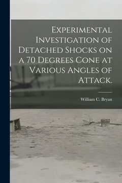 portada Experimental Investigation of Detached Shocks on a 70 Degrees Cone at Various Angles of Attack. (en Inglés)