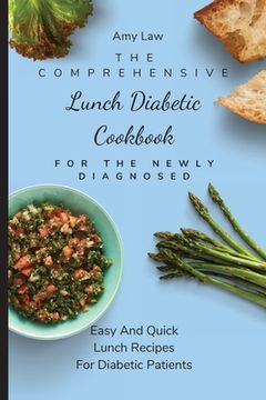 portada The Comprehensive Lunch Diabetic Cookbook For The Newly Diagnosed: Easy And Quick Lunch Recipes For Diabetic Patients (en Inglés)