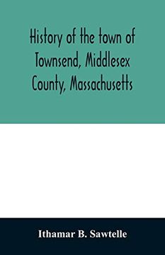 portada History of the Town of Townsend, Middlesex County, Massachusetts: From the Grant of Hathorn's Farm, 1676-1878 