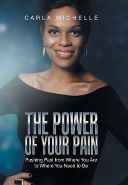 portada The Power of Your Pain: Pushing Past from Where You Are to Where You Need to Be (en Inglés)