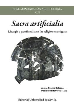 portada Sacra Artificialia: Liturgia y Parafernalia en las Religiones Antiguas: 42 (Spal Monografías Arqueología)