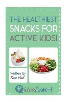 portada The Healthiest Snacks For Active Kids!: Illustrated, helpful parenting advice for nurturing your baby or child by Ideal Parent (in English)