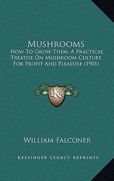 portada mushrooms: how to grow them, a practical treatise on mushroom culture for profit and pleasure (1901) (en Inglés)