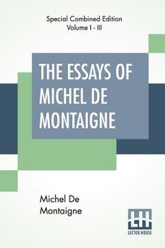 portada The Essays Of Michel De Montaigne (Complete): Translated By Charles Cotton. Edited By William Carew Hazlitt.