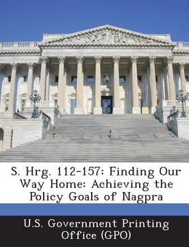 portada S. Hrg. 112-157: Finding Our Way Home: Achieving the Policy Goals of Nagpra (en Inglés)