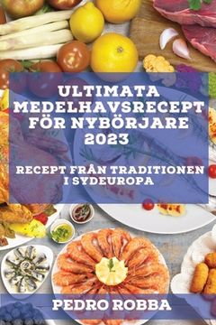 portada Ultimata medelhavsrecept för nybörjare 2023: Recept från traditionen i Sydeuropa (en Sueco)